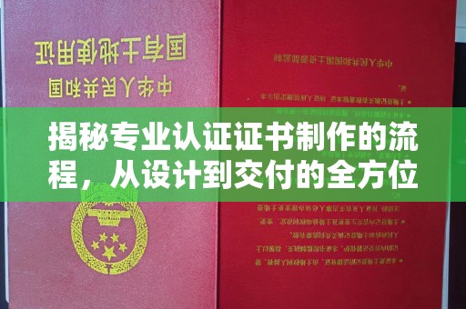 丹江口揭秘专业认证证书制作的流程，从设计到交付的全方位指南